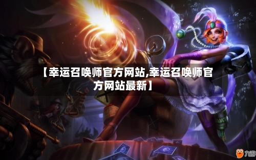 【幸运召唤师官方网站,幸运召唤师官方网站最新】-第3张图片