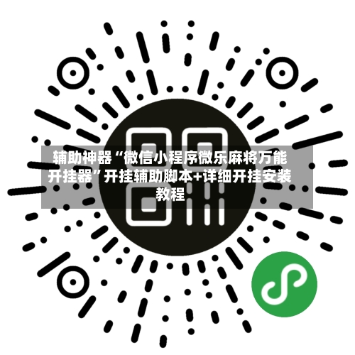 辅助神器“微信小程序微乐麻将万能开挂器”开挂辅助脚本+详细开挂安装教程