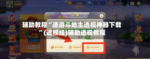 辅助教程“途游斗地主透视神器下载	”(透视挂)辅助透视教程-第3张图片
