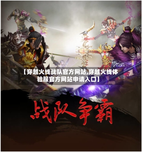 【穿越火线战队官方网站,穿越火线体验服官方网站申请入口】