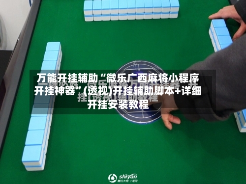万能开挂辅助“微乐广西麻将小程序开挂神器”(透视)开挂辅助脚本+详细开挂安装教程-第2张图片