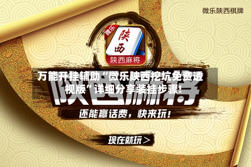 万能开挂辅助“微乐陕西挖坑免费透视版”详细分享装挂步骤!