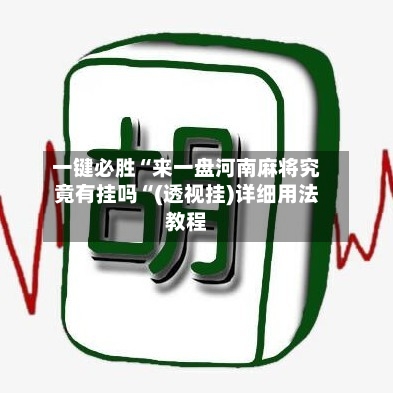 一键必胜“来一盘河南麻将究竟有挂吗“(透视挂)详细用法教程