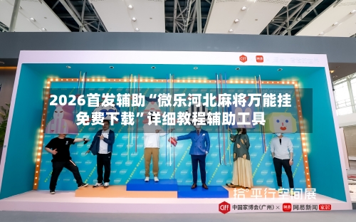 2026首发辅助“微乐河北麻将万能挂免费下载	”详细教程辅助工具-第2张图片