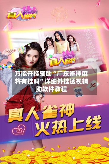 万能开挂辅助“广东雀神麻将有挂吗	”详细外挂透视辅助软件教程-第2张图片