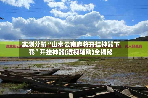 实测分析“山水云南麻将开挂神器下载”开挂神器{透视辅助}全揭秘-第2张图片