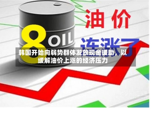韩国开始向弱势群体发放现金援助，以缓解油价上涨的经济压力-第3张图片