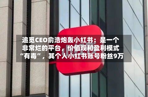 追觅CEO俞浩炮轰小红书：是一个非常烂的平台，价值观和盈利模式“有毒”	，其个人小红书账号粉丝9万-第2张图片