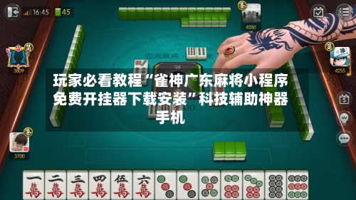玩家必看教程“雀神广东麻将小程序免费开挂器下载安装”科技辅助神器手机