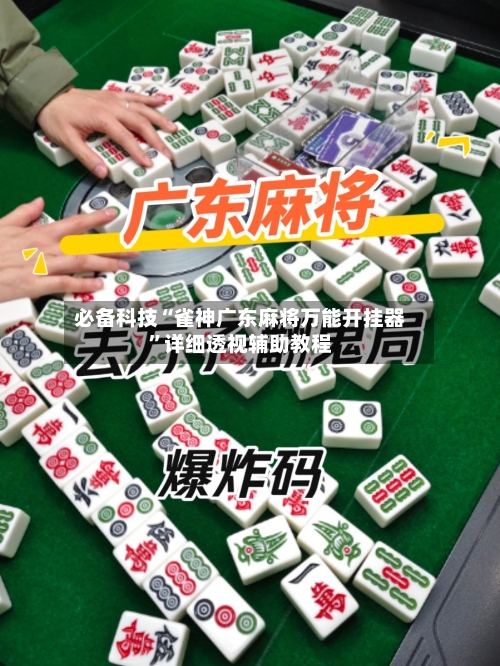 必备科技“雀神广东麻将万能开挂器	”详细透视辅助教程-第2张图片