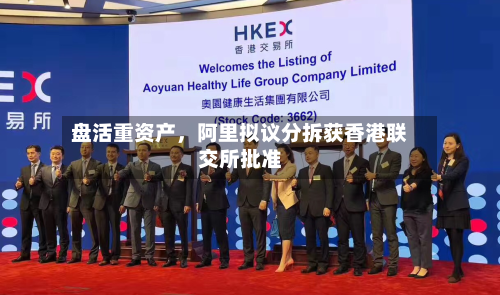 盘活重资产，阿里拟议分拆获香港联交所批准-第2张图片