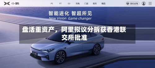 盘活重资产	，阿里拟议分拆获香港联交所批准-第3张图片