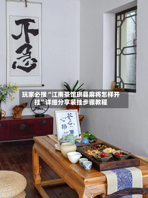 玩家必搜“江南茶馆珙县麻将怎样开挂”详细分享装挂步骤教程-第2张图片