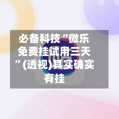 必备科技“微乐免费挂试用三天”(透视)其实确实有挂-第3张图片