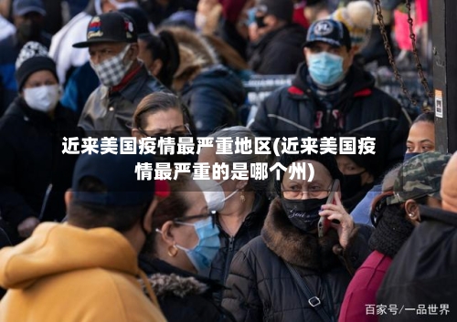 近来美国疫情最严重地区(近来美国疫情最严重的是哪个州)
