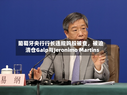 葡萄牙央行行长违规购股被查，被迫清仓Galp与Jeronimo Martins-第3张图片