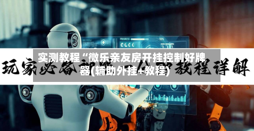 实测教程“微乐亲友房开挂控制好牌器(辅助外挂+教程)-第2张图片