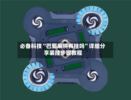 必备科技“巴蜀麻将有挂吗”详细分享装挂步骤教程-第3张图片