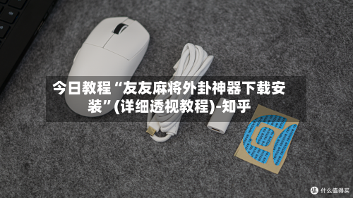 今日教程“友友麻将外卦神器下载安装”(详细透视教程)-知乎-第3张图片