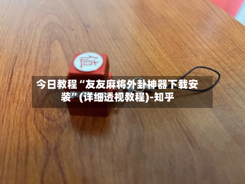 今日教程“友友麻将外卦神器下载安装”(详细透视教程)-知乎-第2张图片