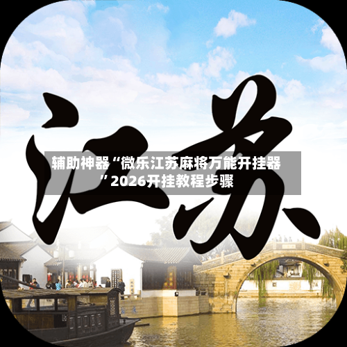 辅助神器“微乐江苏麻将万能开挂器	”2026开挂教程步骤-第3张图片