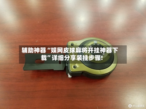 辅助神器“娱网皮球麻将开挂神器下载	”详细分享装挂步骤!-第2张图片