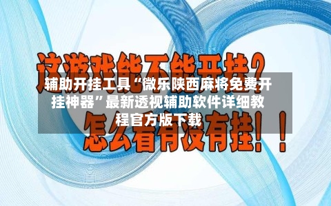 辅助开挂工具“微乐陕西麻将免费开挂神器”最新透视辅助软件详细教程官方版下载