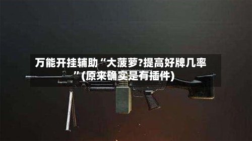 万能开挂辅助“大菠萝?提高好牌几率	”(原来确实是有插件)-第2张图片