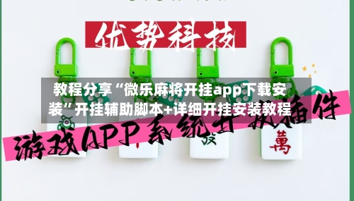 教程分享“微乐麻将开挂app下载安装	”开挂辅助脚本+详细开挂安装教程-第2张图片