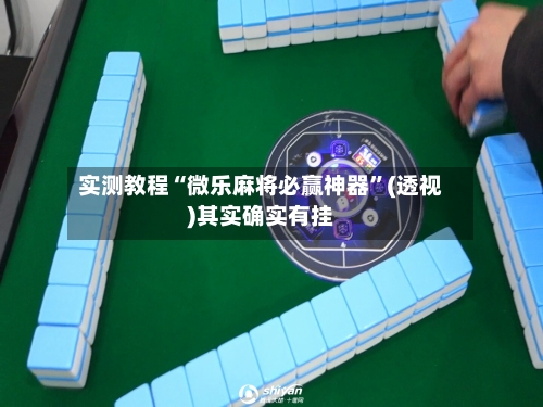 实测教程“微乐麻将必赢神器	”(透视)其实确实有挂-第2张图片