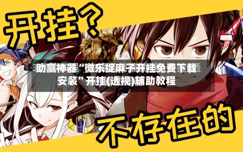 助赢神器“微乐捉麻子开挂免费下载安装”开挂(透视)辅助教程-第3张图片