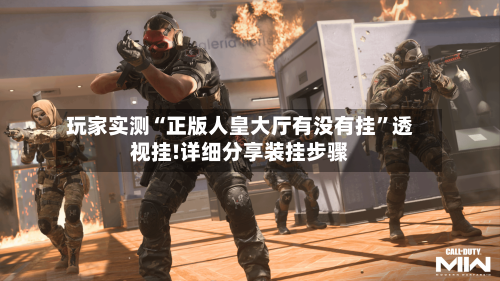 玩家实测“正版人皇大厅有没有挂”透视挂!详细分享装挂步骤-第3张图片