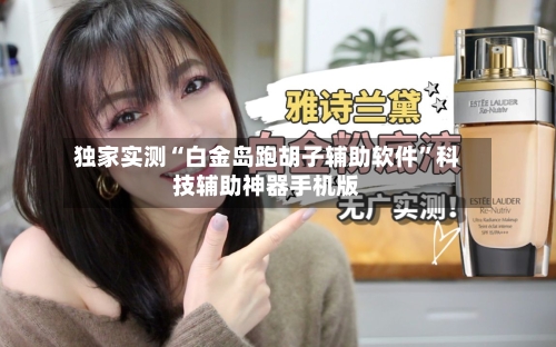 独家实测“白金岛跑胡子辅助软件	”科技辅助神器手机版-第2张图片