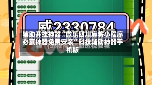 辅助开挂神器“微乐四川麻将小程序必赢神器免费安装”科技辅助神器手机版