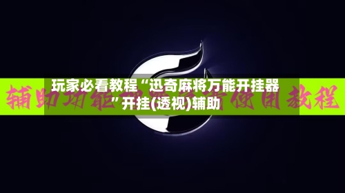 玩家必看教程“迅奇麻将万能开挂器	”开挂(透视)辅助-第3张图片