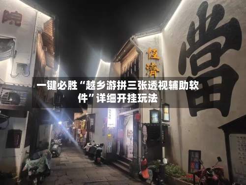 一键必胜“越乡游拼三张透视辅助软件	”详细开挂玩法-第2张图片