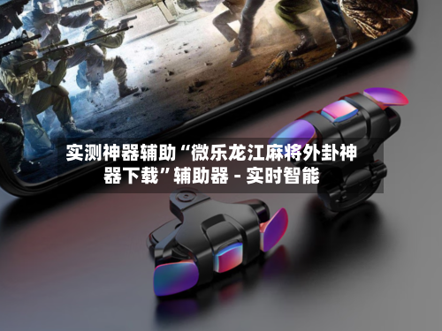 实测神器辅助“微乐龙江麻将外卦神器下载”辅助器 - 实时智能-第3张图片