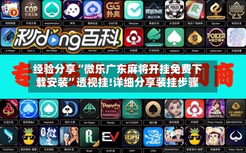 经验分享“微乐广东麻将开挂免费下载安装”透视挂!详细分享装挂步骤-第2张图片