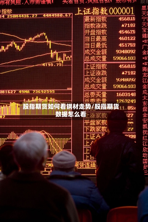 股指期货如何看钢材走势/股指期货数据怎么看