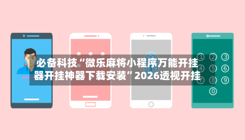 必备科技“微乐麻将小程序万能开挂器开挂神器下载安装”2026透视开挂-第3张图片