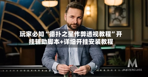 玩家必知“德扑之星作弊透视教程	”开挂辅助脚本+详细开挂安装教程-第2张图片