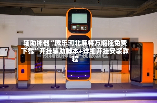 辅助神器“微乐河北麻将万能挂免费下载”开挂辅助脚本+详细开挂安装教程-第2张图片