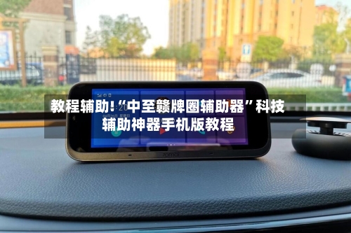 教程辅助!“中至赣牌圈辅助器”科技辅助神器手机版教程