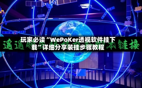 玩家必读“WePoKer透视软件挂下载”详细分享装挂步骤教程