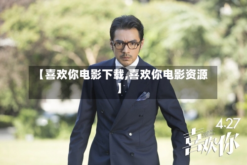 【喜欢你电影下载,喜欢你电影资源】-第1张图片