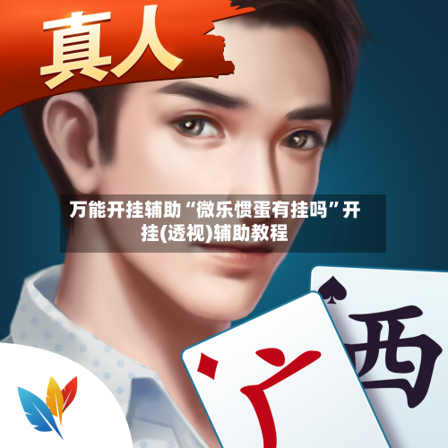 万能开挂辅助“微乐惯蛋有挂吗”开挂(透视)辅助教程-第2张图片