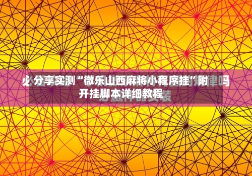 分享实测“微乐山西麻将小程序挂”附开挂脚本详细教程-第3张图片