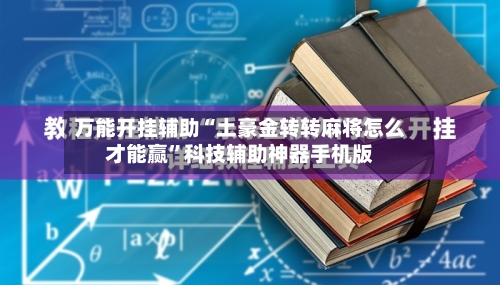 万能开挂辅助“土豪金转转麻将怎么才能赢	”科技辅助神器手机版-第2张图片