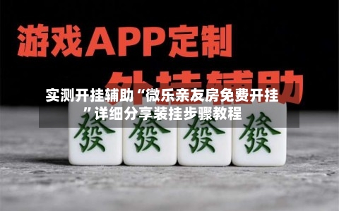 实测开挂辅助“微乐亲友房免费开挂	”详细分享装挂步骤教程-第2张图片