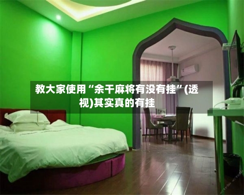 教大家使用“余干麻将有没有挂”(透视)其实真的有挂-第2张图片